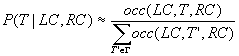 \begin{displaymath}P(T \vert LC, RC) \approx \frac{occ(LC, T, RC)}{\sum_{T' \in {\cal T}} occ(LC, T', RC)}\end{displaymath}